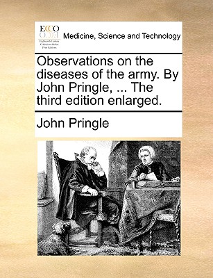 Observations on the diseases of the army. By John Pringle, ... The third edition enlarged. - Pringle, John, Sir