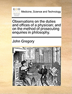 Observations on the duties and offices of a physician; and on the method of prosecuting enquiries in philosophy.