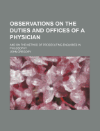 Observations on the Duties and Offices of a Physician: And on the Method of Prosecuting Enquiries in Philosophy