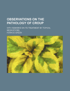 Observations on the Pathology of Croup: With Remarks on Its Treatment by Topical Medications
