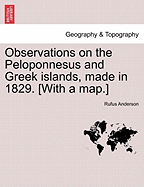 Observations on the Peloponnesus and Greek Islands, Made in 1829. [With a Map.]