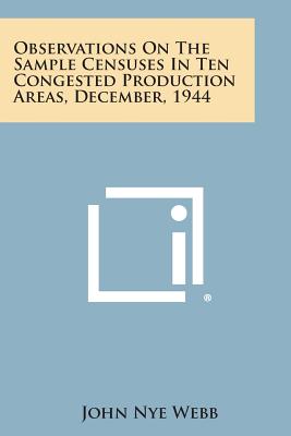 Observations on the Sample Censuses in Ten Congested Production Areas, December, 1944 - Webb, John Nye