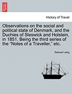 Observations on the Social and Political State of Denmark, and the Duchies of Sleswick and Holstein, in 1851. Being the Third Series of the "Notes of a Traveller," Etc.