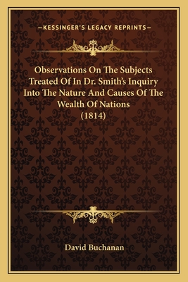 Observations On The Subjects Treated Of In Dr. Smith's Inquiry Into The Nature And Causes Of The Wealth Of Nations (1814) - Buchanan, David, Dr.