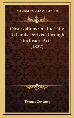 Observations on the Title to Lands Derived Through Inclosure Acts (1827) - Coventry, Thomas