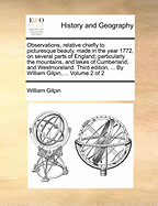 Observations, Relative Chiefly to Picturesque Beauty, Made in the Year 1772, on Several Parts of England; Particularly the Mountains, and Lakes of Cumberland, and Westmoreland. Third Edition. ... by William Gilpin, ... Volume 2 of 2