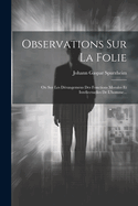 Observations Sur La Folie: Ou Sur Les Drangemens Des Fonctions Morales Et Intellectuelles De L'homme...