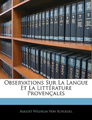 Observations Sur La Langue Et La Litt?rature Proven?ales - Von Schlegel, August Wilhelm