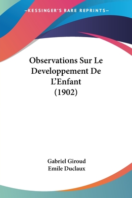 Observations Sur Le Developpement De L'Enfant (1902) - Giroud, Gabriel, and Duclaux, Emile (Introduction by)