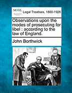 Observations Upon the Modes of Prosecuting for Libel: According to the Law of England.
