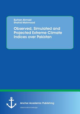 Observed, Simulated and Projected Extreme Climate Indices over Pakistan - Ahmad, Burhan, and Mahmood, Shahid