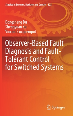 Observer-Based Fault Diagnosis and Fault-Tolerant Control for Switched Systems - Du, Dongsheng, and Xu, Shengyuan, and Cocquempot, Vincent