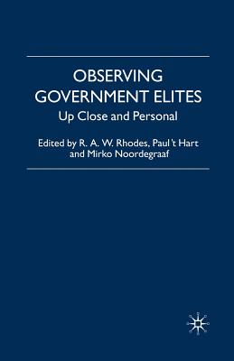 Observing Government Elites: Up Close and Personal - Rhodes, R (Editor), and Hart, P 't (Editor), and Noordegraaf, M (Editor)