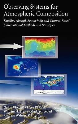 Observing Systems for Atmospheric Composition: Satellite, Aircraft, Sensor Web and Ground-Based Observational Methods and Strategies - Visconti, Guido (Editor), and Di Carlo, Pietro (Editor), and Brune, W (Editor)