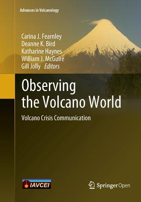 Observing the Volcano World: Volcano Crisis Communication - Fearnley, Carina J (Editor), and Bird, Deanne K (Editor), and Haynes, Katharine (Editor)