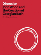 Obsession: John Wood and the Creation of Georgian Bath