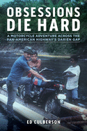 Obsessions Die Hard: A Motorcycle Adventure Across the Pan-American Highway's Darin Gap