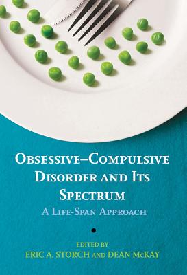 Obsessive-Compulsive Disorder and Its Spectrum: A Life-Span Approach - Storch, Eric (Editor), and McKay, Dean R, Dr. (Editor)