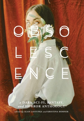 Obsolescence: A Dark Sci-Fi, Fantasy, and Horror Anthology - Lastufka, Alan, and Horner, Kristina