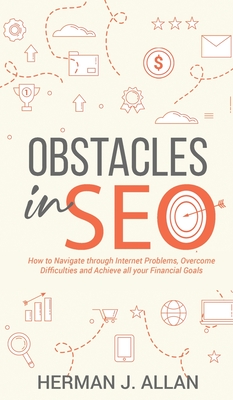 OBSTACLES in SEO: How to Navigate through Internet Problems, Overcome Difficulties and Achieve all your Financial Goals - Allan, Herman J