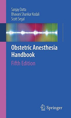 Obstetric Anesthesia Handbook - Datta, Sanjay, and Kodali, Bhavani Shankar, and Segal, Scott, Professor, MD