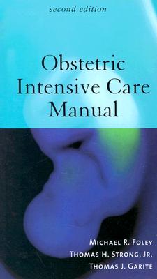 Obstetric Intensive Care Manual, Second Edition - Foley, Michael R, MD, and Strong, Thomas H, Jr., and Garite, Thomas J, MD, Facog