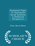 Occasional Paper 37 Unmanned Aerial Systems: A Historical Perspective - Scholar's Choice Edition