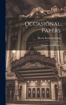 Occasional Papers: Dramatic and Historical - Irving, Henry Brodribb