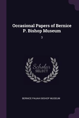 Occasional Papers of Bernice P. Bishop Museum: 3 - Bernice Pauahi Bishop Museum (Creator)