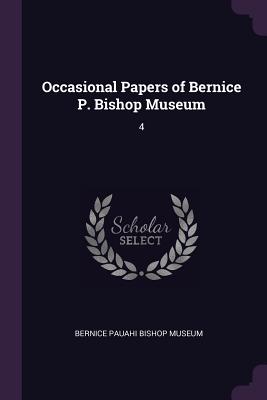 Occasional Papers of Bernice P. Bishop Museum: 4 - Bernice Pauahi Bishop Museum (Creator)