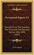 Occasional Papers V1: Selected from the Guardian, the Times and the Saturday Review, 1846-1890 (1897)