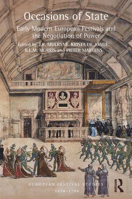 Occasions of State: Early Modern European Festivals and the Negotiation of Power - Mulryne, J R (Editor), and Jonge, Krista de (Editor), and Morris, R L M (Editor)