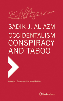 Occidentalism, Conspiracy and Taboo: Collected Essays on Islam and Politics - Al-Azm, Sadik J