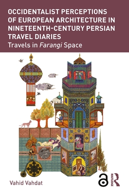 Occidentalist Perceptions of European Architecture in Nineteenth-Century Persian Travel Diaries: Travels in Farangi Space - Vahdat, Vahid