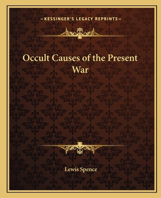 Occult Causes of the Present War - Spence, Lewis