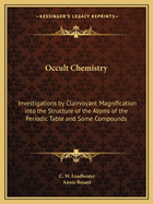 Occult Chemistry: Investigations by Clairvoyant Magnification into the Structure of the Atoms of the Periodic Table and Some Compounds