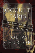 Occult Paris: The Lost Magic of the Belle Epoque