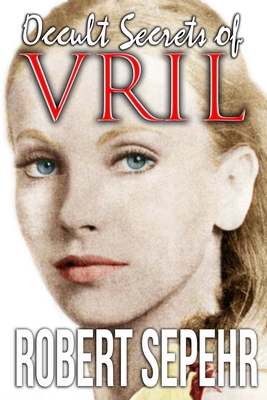 Occult Secrets of Vril: Goddess Energy and the Human Potential - Sepehr, Robert