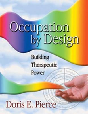 Occupation by Design: Building Therapeutic Power - Pierce, Doris E, PhD, Otr/L, Faota