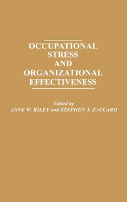 Occupational Stress and Organizational Effectiveness - Unknown, and Riley, Anne W (Editor), and Zaccaro, Stephen J (Editor)