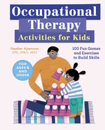 Occupational Therapy Activities for Kids: 100 Fun Games and Exercises to Build Skills
