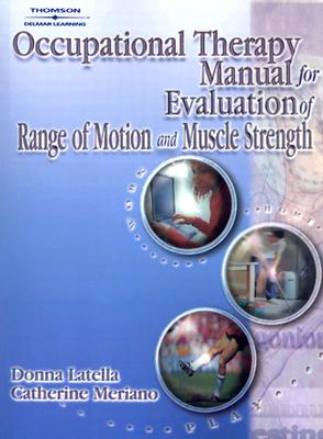 Occupational Therapy Manual for Evaluation of Range of Motion and Muscle Strength - Latella, Donna, Edd, Otr/L, and Meriano, Catherine, Jd, Otr/L