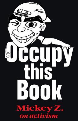 Occupy This Book: Mickey Z. on Activism - Z, Mickey