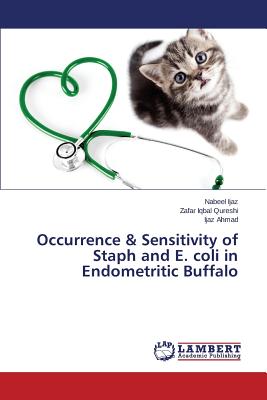 Occurrence & Sensitivity of Staph and E. coli in Endometritic Buffalo - Ijaz Nabeel, and Iqbal Qureshi Zafar, and Ahmad Ijaz