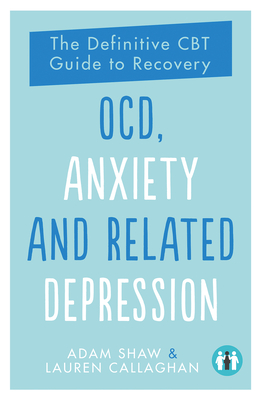 OCD, Anxiety and Related Depression 2019: 2: The Definitive CBT Guide to Recovery - Shaw, Adam, and Callaghan, Lauren