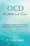 OCD: Be Still and Know: A Christian Guide to Overcoming Obsessive Compulsive Disorder