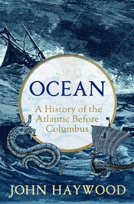 Ocean: A History of the Atlantic Before Columbus - Haywood, John