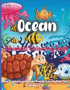 Ocean Animals Coloring Book: Ocean Animals, Sea Creatures & Underwater Marine Life To Color In For Boys And Girls, For Kids Aged 3-8,