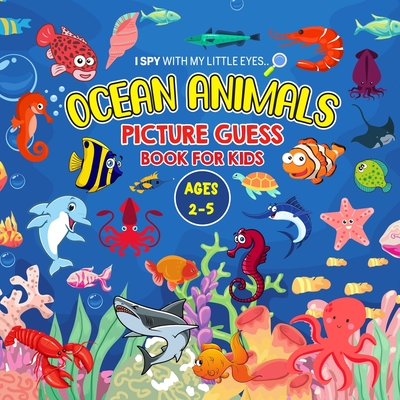 OCEAN ANIMALS Picture Guess Book for Kids Ages 2-5: I Spy with My Little Eyes.. A to Z Sea creatures Fun Guessing Game Picture Activity Book Gift Idea for Toddlers and Preschoolers - Bear, Cheesy