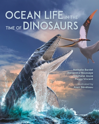 Ocean Life in the Time of Dinosaurs - Bardet, Nathalie, and Houssaye, Alexandra, and Jouve, Stphane